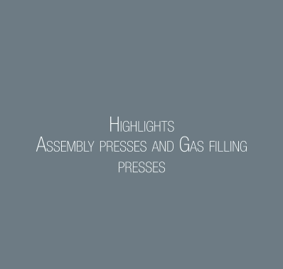 HIGHLIGHTS ASSEMBLY PRESSES AND GAS FILLING PRESSES